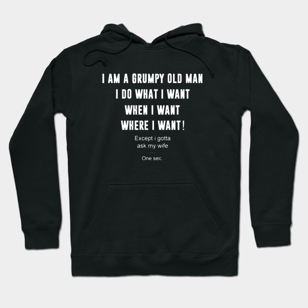 Iam A Grumpy Old Man I Do What I Want When I Want Where I Want Except I Gotta Ask My Wife Hoodie by dieukieu81